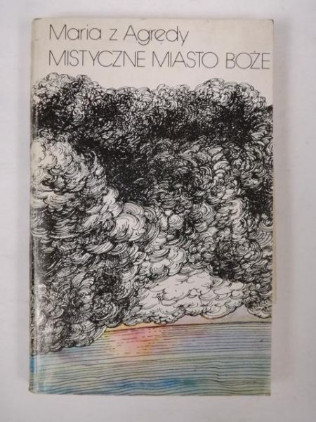 Maria z Agredy - Mistyczne miasto Boże czyli żywot Matki Boskiej