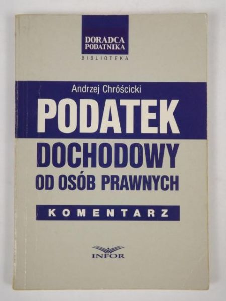Chróścicki Andrzej - Podatek dochodowy od osób prawnych. Komentarz