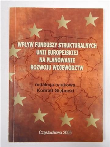 Głębocki Konrad (red.) - Wpływ funduszy strukturalnych Unii Europejskiej na planowanie rozwoju województw