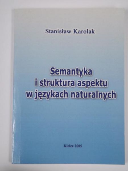 Karolak Stanisław - Semantyka i struktura aspektu w językach naturalnych