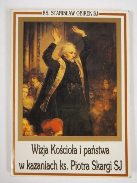 Wizja Kościoła i państwa w kazaniach ks. Piotra Skargi