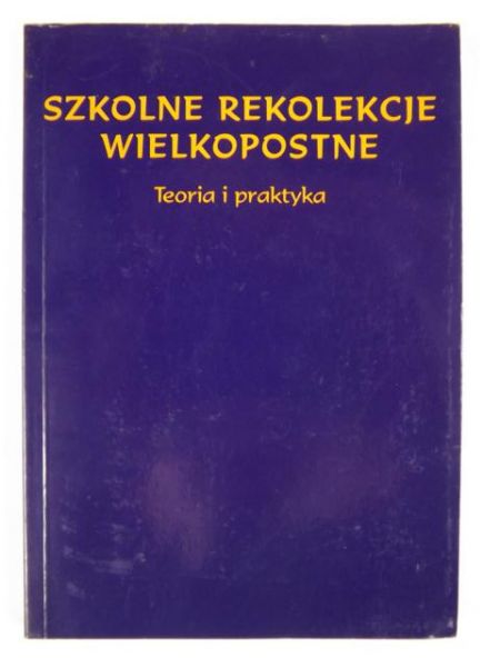 Szkolne rekolekcje wielkopostne:  teoria i praktyka