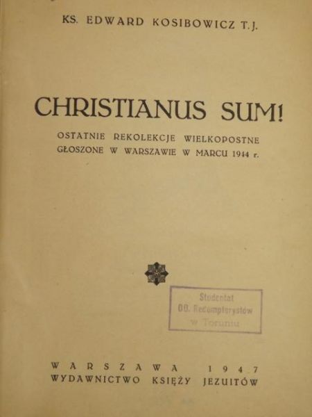 Kosibowicz Edward - Christianus sum! Ostatnie rekolekcje wielkopostne głoszone w Warszawie w marcu 1944 r., 1947 r.