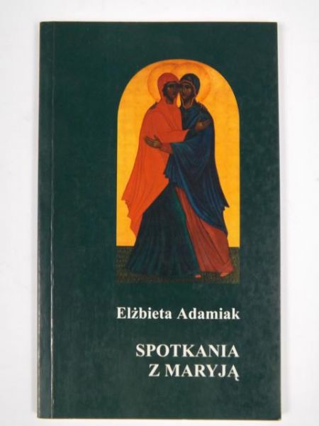 Adamiak Elżbieta - Spotkania z Maryją