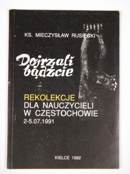 Rusiecki Mieczysław Dojrzali bądźcie: Rekolekcje dla nauczycieli w Częstochowie
