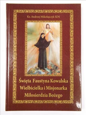 Mikolajczyk  - Święta Faustyna Kowalska. Wielbicielka i misjonarka Miłosierdzia Bożego