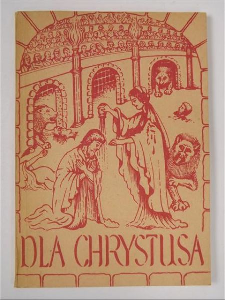 Dla Chrystusa: z martyrologii pierwszych chrześcijan, 1937 r.