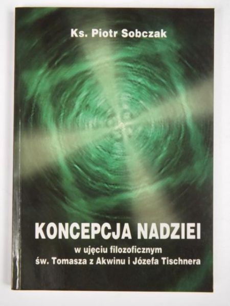 Sobczak Piotr - Koncepcja nadziei w ujęciu filozoficznym św. Tomasza z Akwinu i Józefa Tischnera
