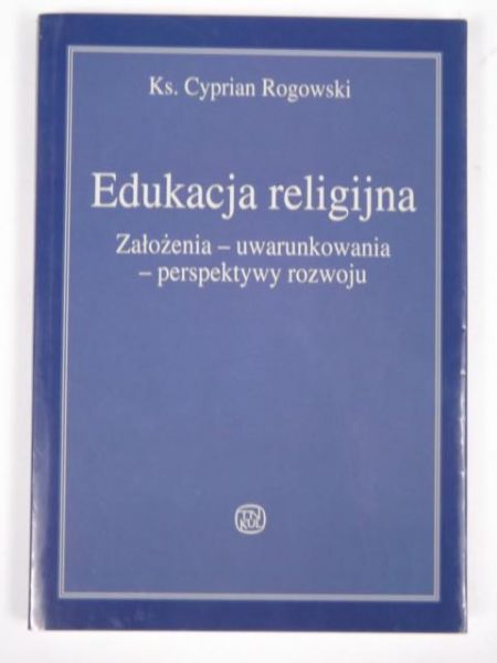 Edukacja religijna: Założenia-uwarunkowania-perspektywy rozwoju