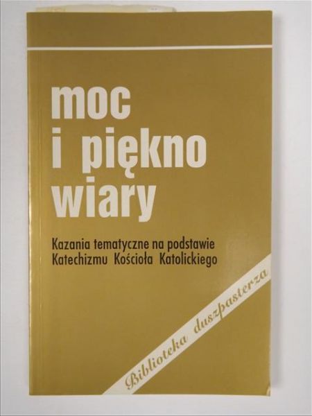 Moc i piękno wiary. Kazania tematyczne na podstawie Katechizmu Kościoła Katolickiego