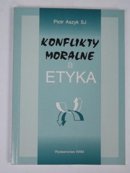 Aszyk Piotr - Konflikty moralne a etyka
