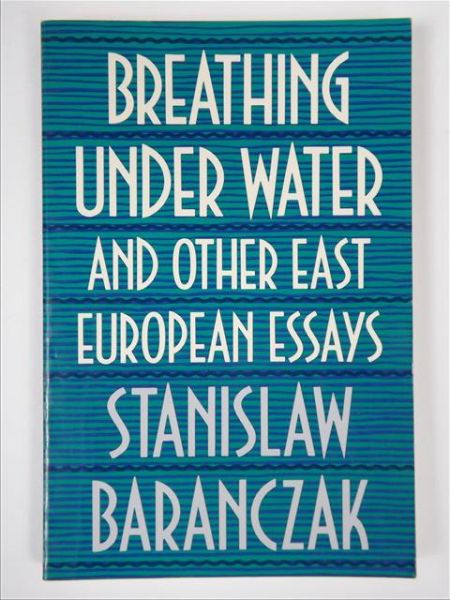 Breathing under Water and Other East European Essays