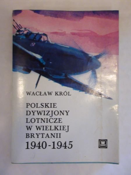 Król Wacław - Polskie dywizjony lotnicze w Wielkiej Brytanii 1940-1945