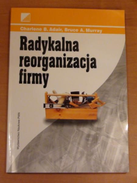 Adair Charlene B., Murray Bruce A. - Radykalna reorganizacja firmy