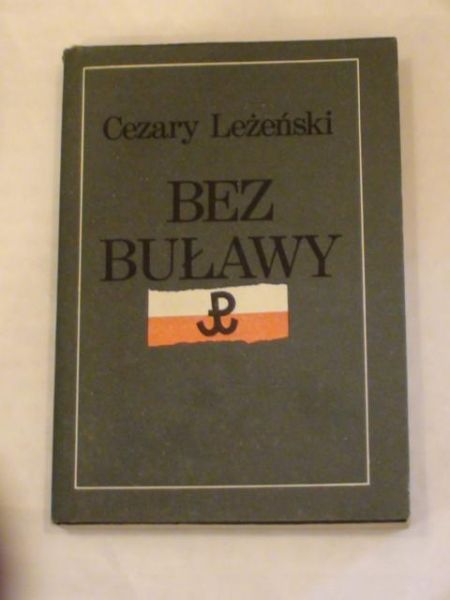 Leżeński Cezary - Bez Buławy: Generała "Grota" żołnierski los