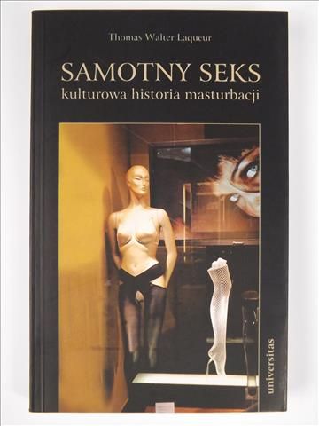 Laqueur Thomas W. - Samotny seks: kulturowa historia masturbacji