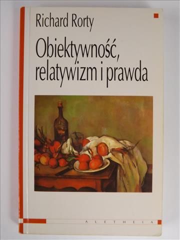 Rorty Richard - Obiektywność, relatywizm i prawda