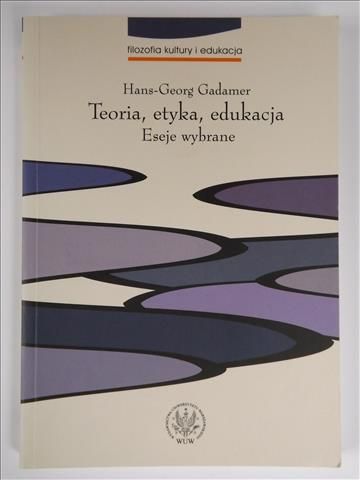 Gadamer Hans-Georg - Teoria, etyka, edukacja