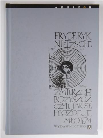 Zmierzch bożyszcz czyli jak filozofuje się młotem