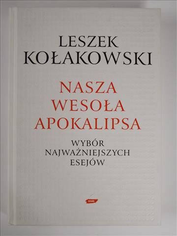 Kołakowski Leszek - Nasza wesoła Apokalipsa: wybór najważniejszych esejów