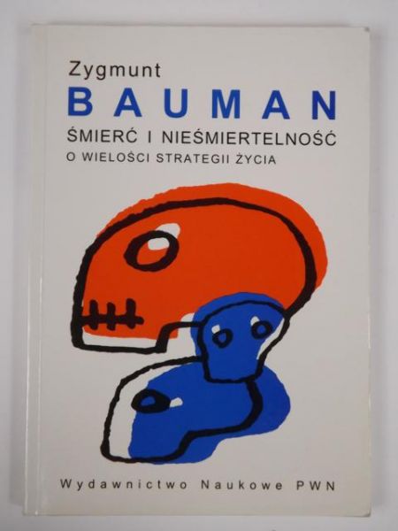 Bauman Zygmunt - Śmierć i nieśmiertelność. O wielkości strategii życia