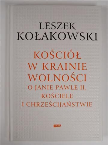 Kołakowski Leszek - Kościół w krainie wolności: o Janie Pawle II Kościele i chrześcijaństwie