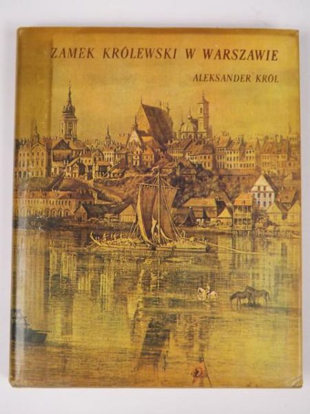 Król Aleksander - Zamek Królewski w Warszawie:  Od końca XIII wieku do roku 1944