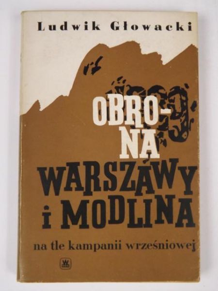 Głowacki Ludwik - Obrona Warszawy i Modlina na tle kampanii wrześniowej