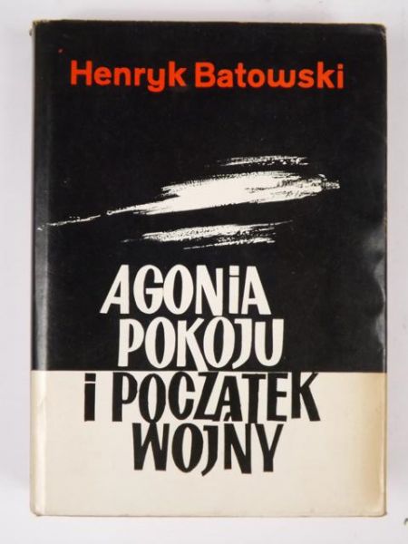 Batowski Henryk - Agonia pokoju i początek wojny