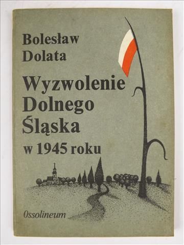 Dolata Bolesław - Wyzwolenie Dolnego Śląska w 1945 roku