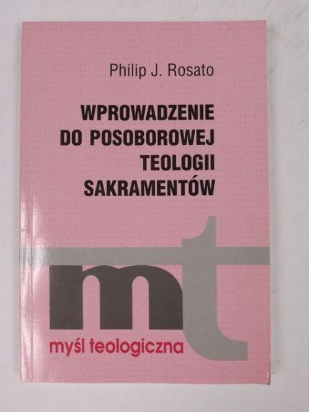 Rosato Philip - Wprowadzenie do posoborowej teologii sakramentów, MT
