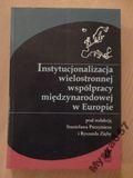 Parzymies Stanisław,   (red.) - Instytucjonalizacja wielostronnej współpracy międzynarodowej w Europie