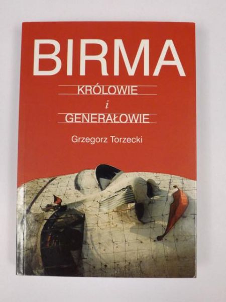Torzecki Grzegorz - Birma: Królowie i generałowie