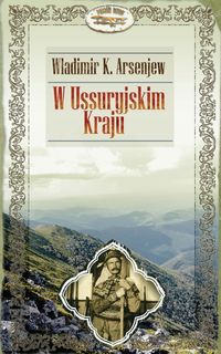 Arsenjew Władimir K. - W Ussuryjskim Kraju
