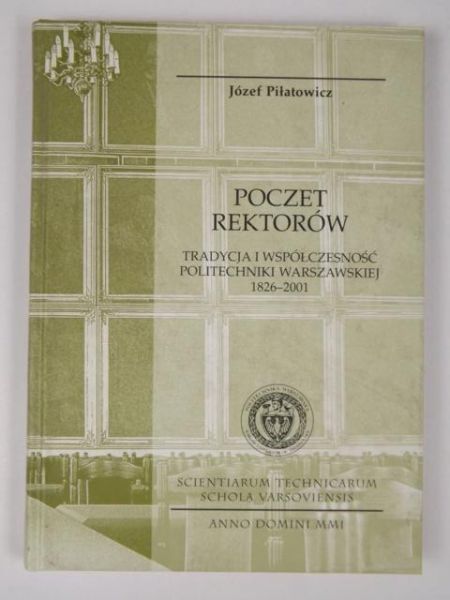 Poczet rektorów. Tradycja i współczesność Politechniki Warszawskiej, 1826-2001