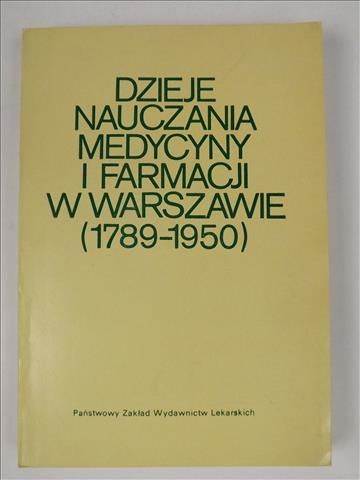 Dzieje nauczania medycyny i farmacji w Warszawie (1789-1950)