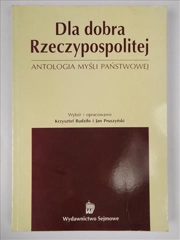 Budziło K.,    - Dla dobra Rzeczypospolitej. Antologia myśli państwowej