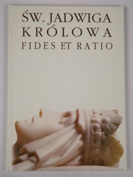 Byrska Helena (red.) - Święta Jadwiga Królowa: Fides et Ratio