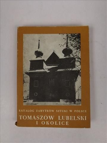 Brykowski R.,   - Katalog Zabytków Sztuki w Polsce Tomaszów Lubelski i okolice