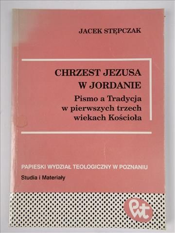 Chrzest Jezusa w Jordanie. Pismo a Tradycja w pierwszych trzech wiekach Kościoła, PWT