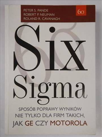 Pande Peter S., Neuman Robert P.,    - Six Sigma. Sposób poprawy wyników nie tylko dla firm takich jak GE czy Motorola