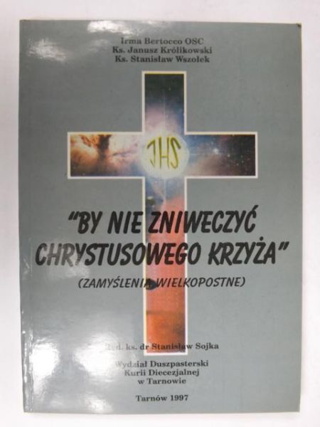 By nie zniweczyć Chrystusowego Krzyża: zamyślenia wielkopostne