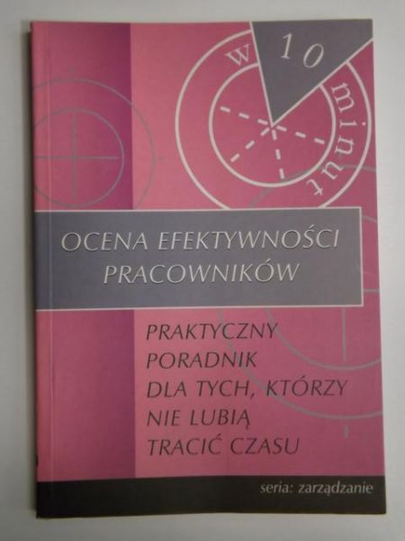 Ocena efektywności pracowników. Praktyczny poradnik dla tych, którzy nie lubią tracić czasu. W 10 minut.