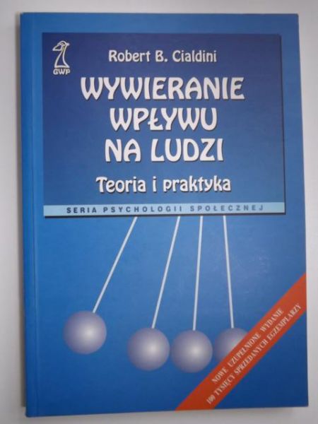 Cialdini Robert B. - Wywieranie wpływu na ludzi. Teoria i praktyka