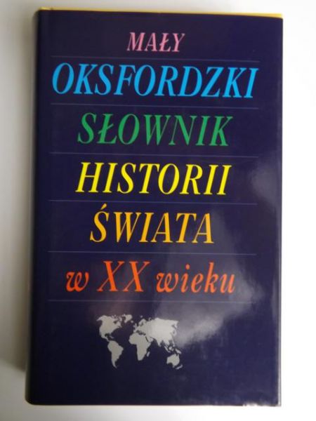 Wieczorkiewicz Paweł,    - Mały oksfordzki słownik historii świata w XX w.