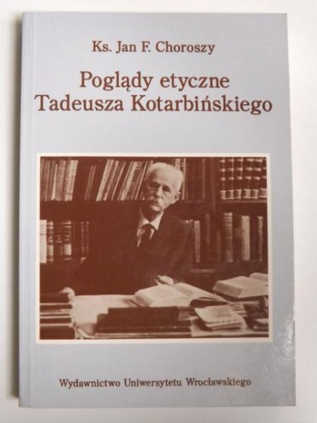 Choroszy Jan F. - Poglądy etyczne Tadeusza Kotarbińskiego