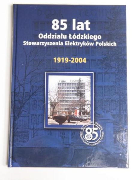 85 lat Oddziału Łódzkiego Stowarzyszenia Elektryków Polskich 1919-2004