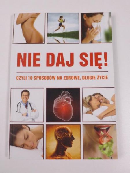 Nie daj się! Czyli 10 sposobów na zdrowe, długie życie