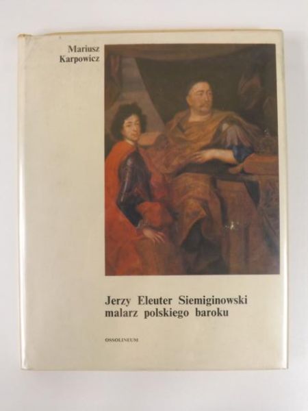 Karpowicz Mariusz - Jerzy Eleuter Siemiginowski malarz polskiego baroku