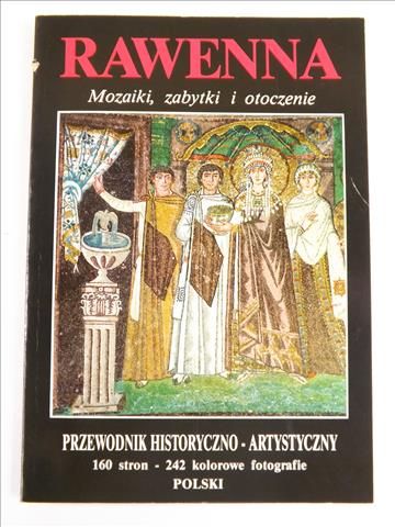 Rawenna: mozaiki, zabytki i otoczenie. Przewodnik historyczno-artystyczny